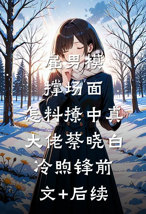 雇男模撑场面，怎料撩中真大佬蔡晓白冷煦锋前文+后续