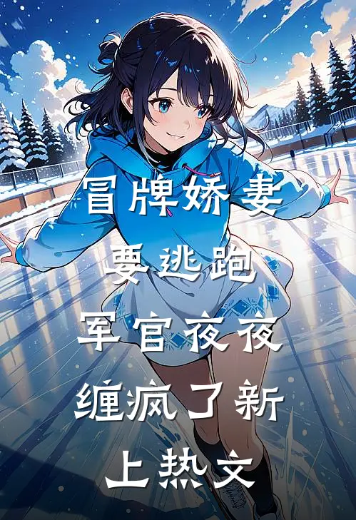 冒牌娇妻要逃跑，军官夜夜缠疯了新上热文