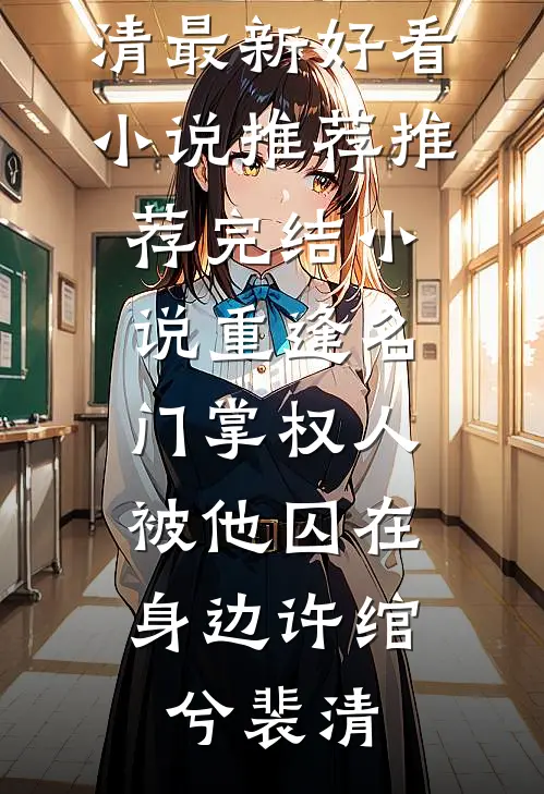 重逢名门掌权人，被他囚在身边许绾兮裴清最新好看小说推荐_推荐完结小说重逢名门掌权人，被他囚在身边(许绾兮裴清)