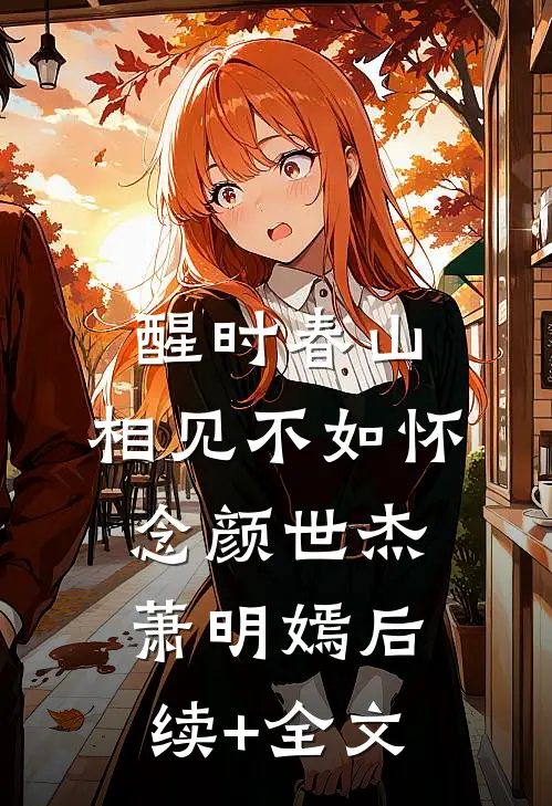 醒时春山，相见不如怀念颜世杰萧明嫣后续+全文