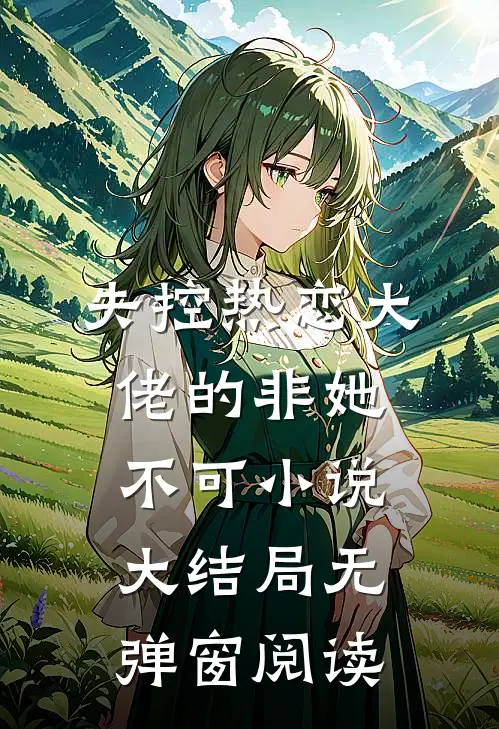失控热恋大佬的非她不可小说大结局无弹窗阅读