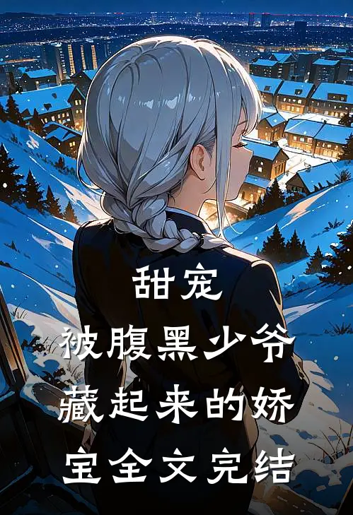 甜宠：被腹黑少爷藏起来的娇宝全文完结