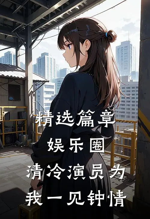 精选篇章娱乐圈：清冷演员为我一见钟情