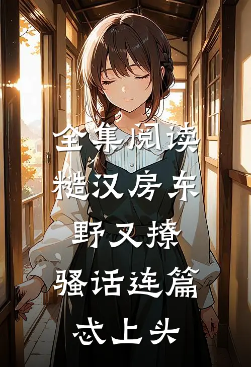 全集阅读糙汉房东野又撩，骚话连篇忒上头