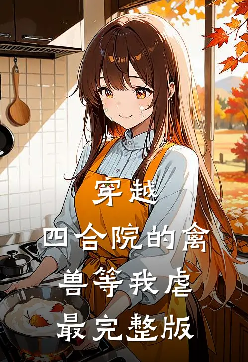 穿越：四合院的禽兽等我虐最完整版