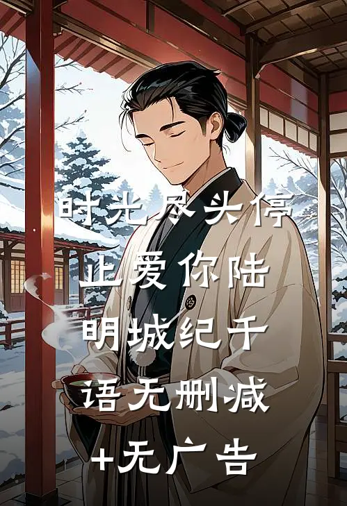 时光尽头停止爱你陆明城纪千语无删减+无广告