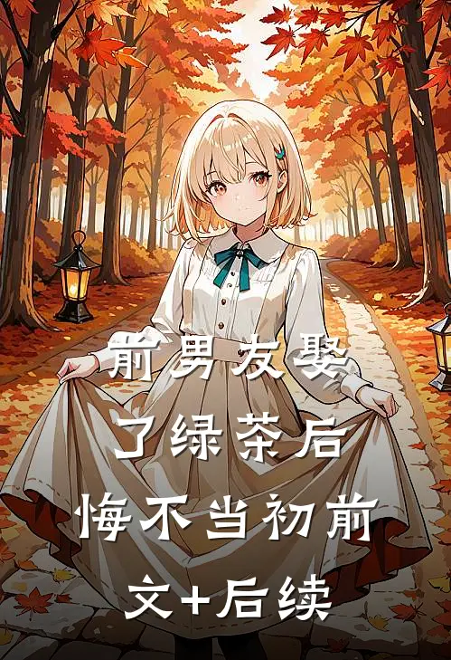 前男友娶了绿茶后，悔不当初前文+后续