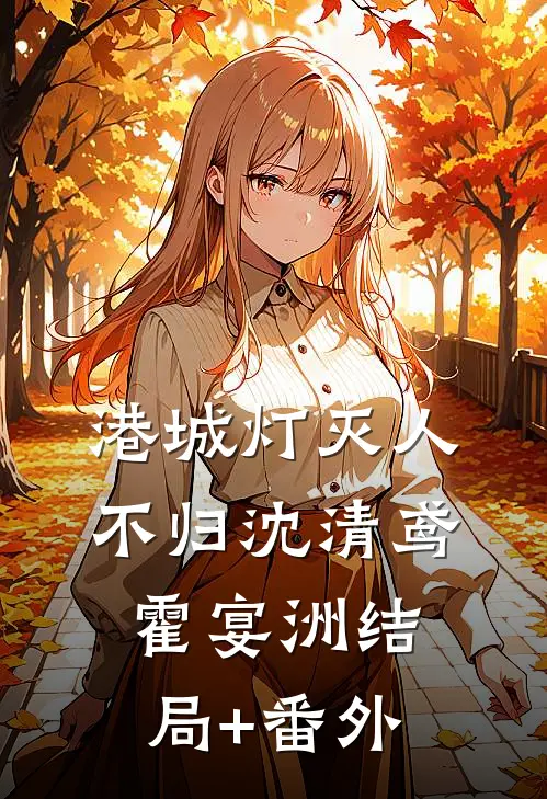 港城灯灭人不归沈清鸢霍宴洲结局+番外