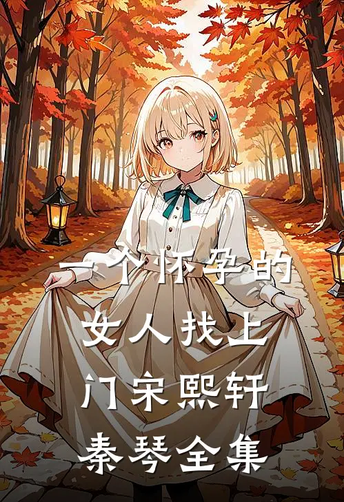 一个怀孕的女人找上门宋熙轩秦琴 全集