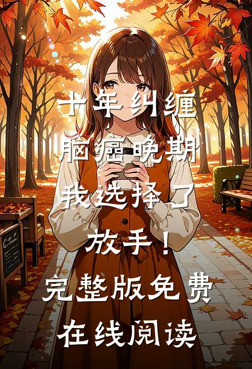十年纠缠：脑癌晚期，我选择了放手！完整版免费在线阅读