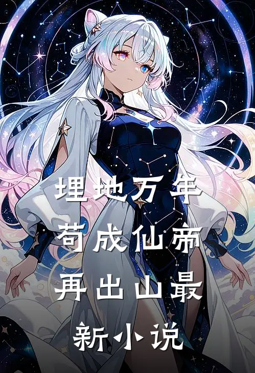 埋地万年，苟成仙帝再出山最新小说