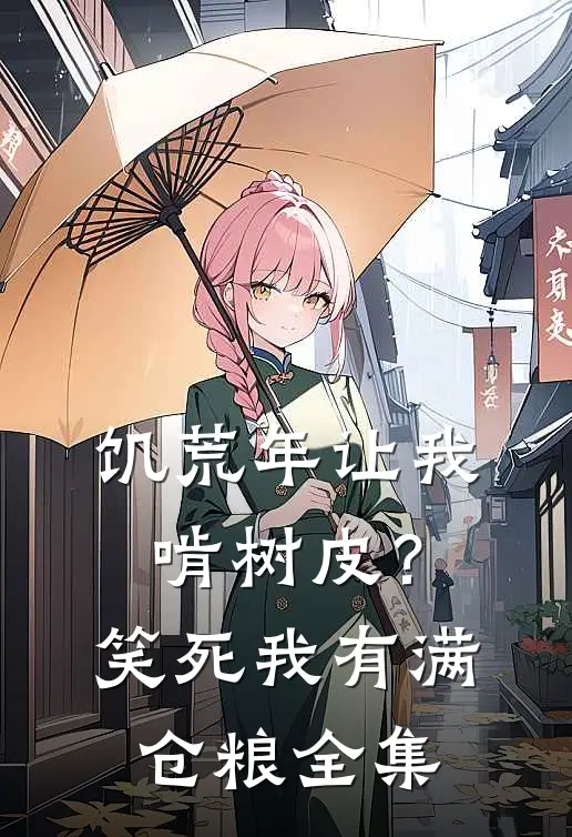 饥荒年让我啃树皮？笑死，我有满仓粮 全集