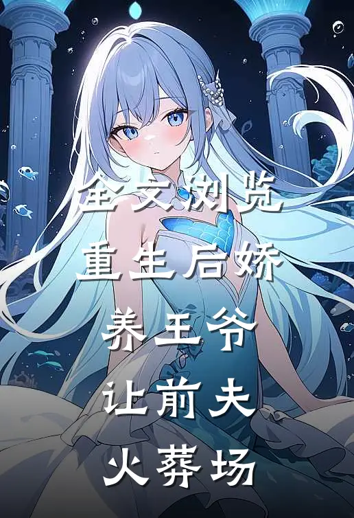 全文浏览重生后娇养王爷，让前夫火葬场