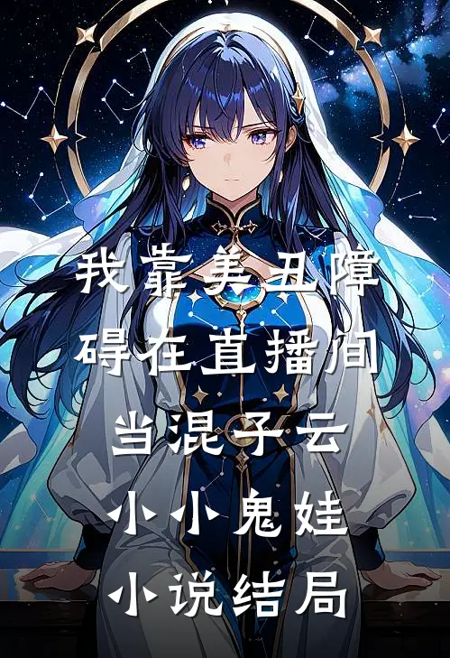 我靠美丑障碍在直播间当混子云小小鬼娃小说结局