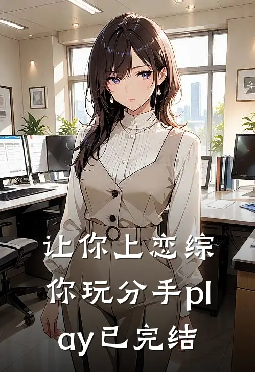让你上恋综，你玩分手play已完结