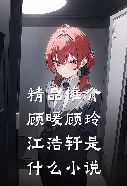 精品推介顾暖顾玲江浩轩是什么小说