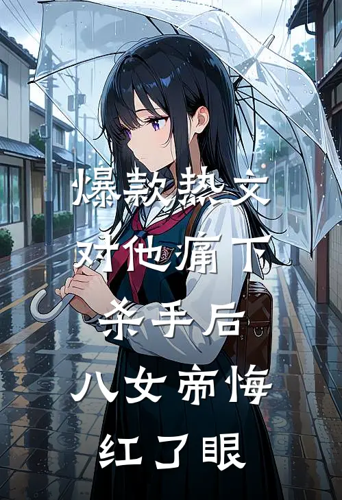 爆款热文对他痛下杀手后，八女帝悔红了眼