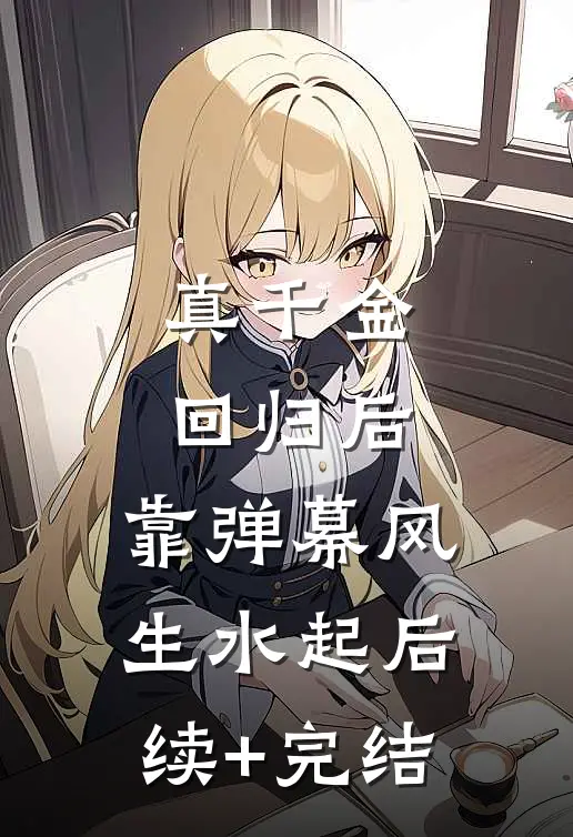 真千金回归后，靠弹幕风生水起后续+完结
