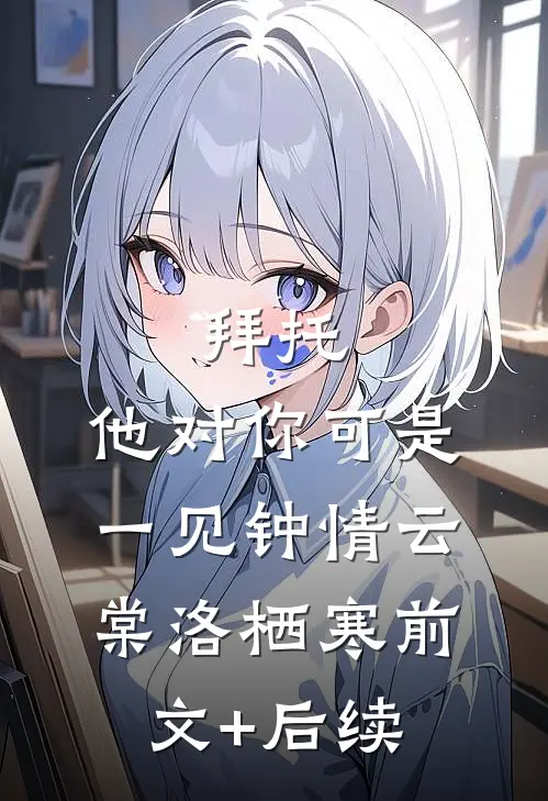 拜托，他对你可是一见钟情云棠洛栖寒前文+后续