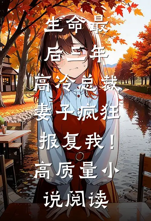 生命最后三年，高冷总裁妻子疯狂报复我！高质量小说阅读