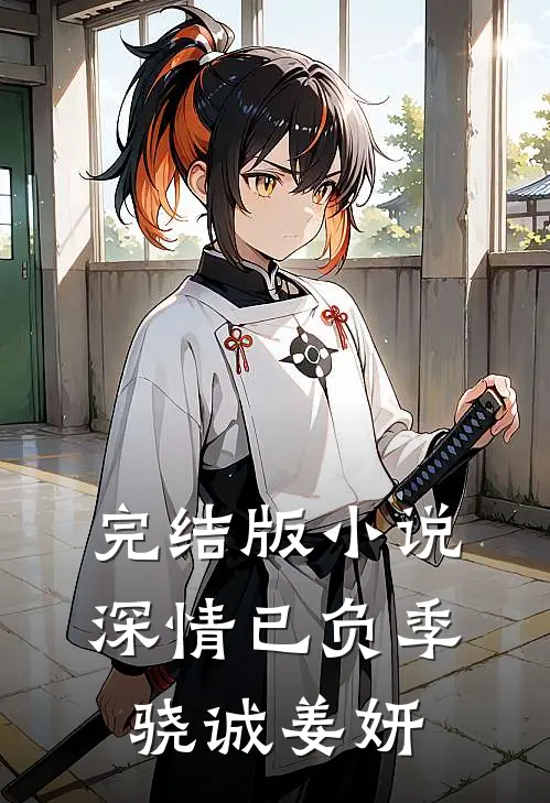完结版小说深情已负季骁诚姜妍