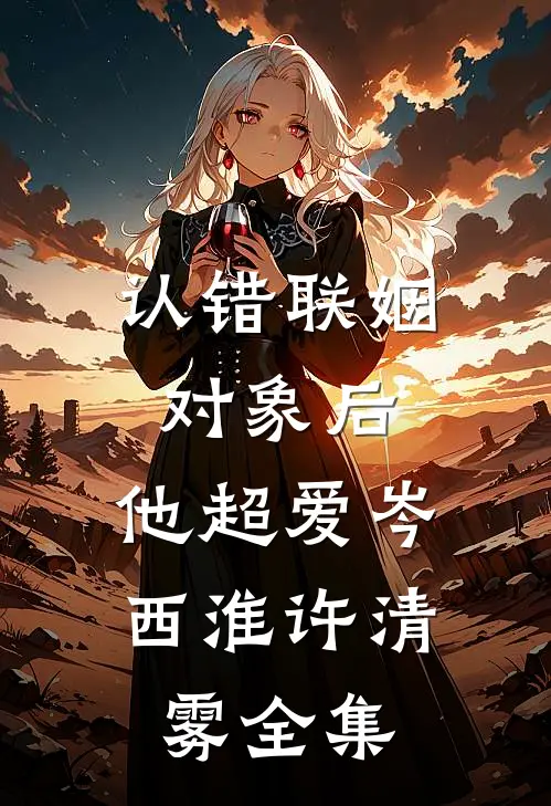 认错联姻对象后，他超爱岑西淮许清雾全集