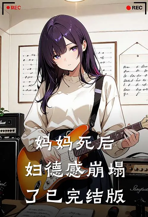 妈妈死后，妇德感崩塌了已完结版
