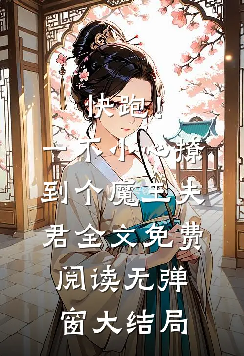 快跑！一不小心撩到个魔王夫君全文免费阅读无弹窗大结局