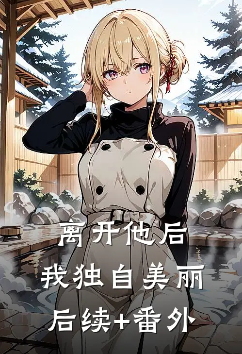离开他后，我独自美丽后续+番外