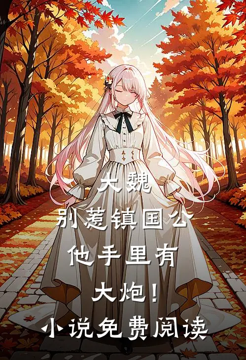 大魏：别惹镇国公，他手里有大炮！小说免费阅读