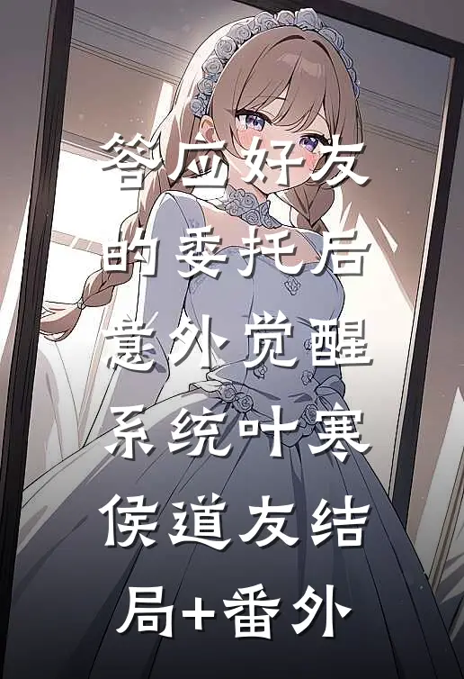 答应好友的委托后，意外觉醒系统叶寒侯道友结局+番外