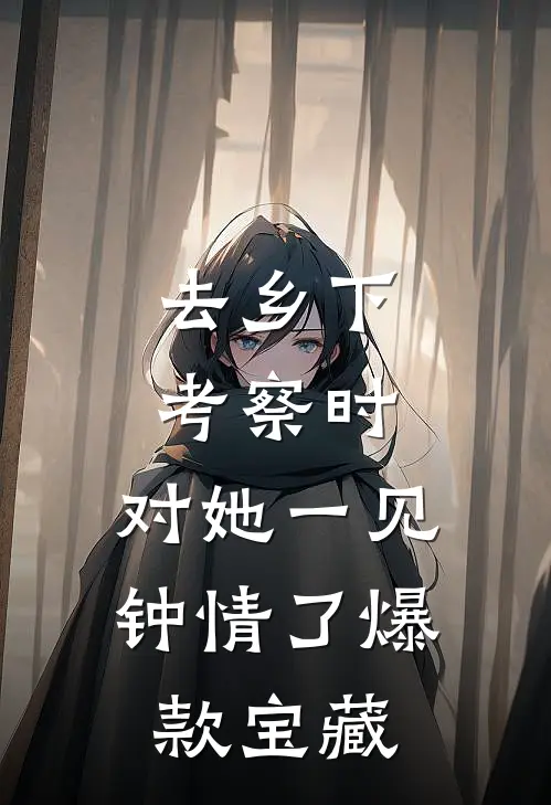 去乡下考察时，对她一见钟情了爆款宝藏