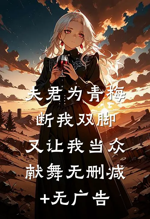 夫君为青梅断我双脚，又让我当众献舞无删减+无广告
