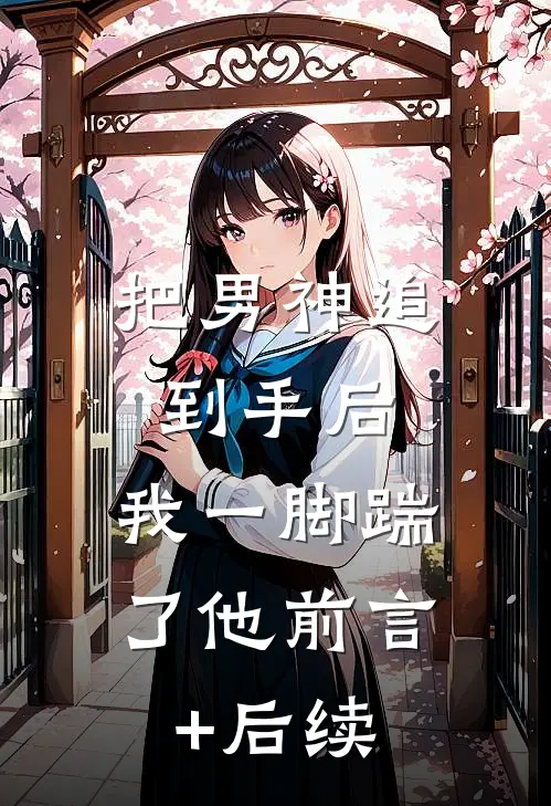 把男神追到手后，我一脚踹了他前言+后续