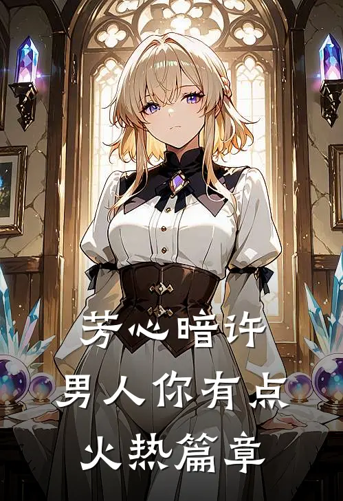 芳心暗许，男人你有点火热篇章