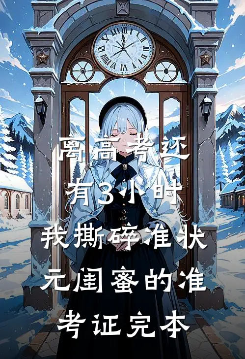 离高考还有3小时，我撕碎准状元闺蜜的准考证完本