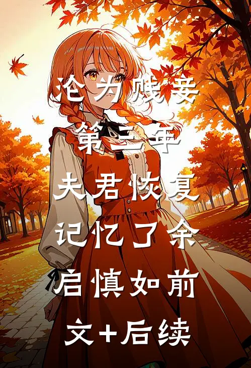 沦为贱妾第三年，夫君恢复记忆了余启慎如前文+后续