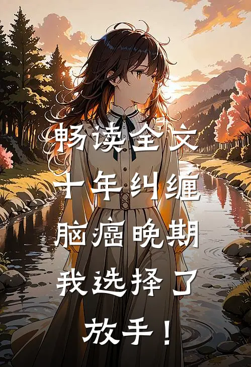 畅读全文十年纠缠：脑癌晚期，我选择了放手！