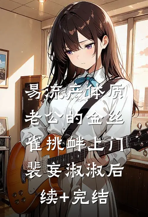 易流产体质，老公的金丝雀挑衅上门裴妄淑淑后续+完结