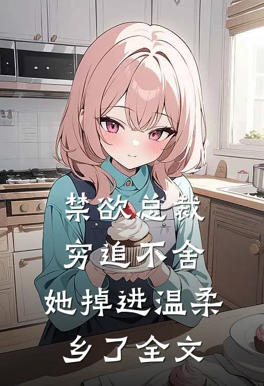 禁欲总裁穷追不舍，她掉进温柔乡了全文