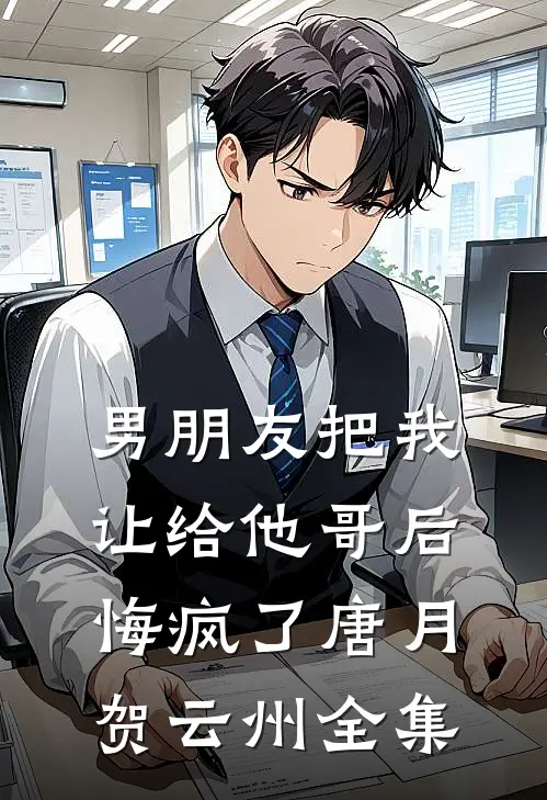 男朋友把我让给他哥后，悔疯了唐月贺云州全集