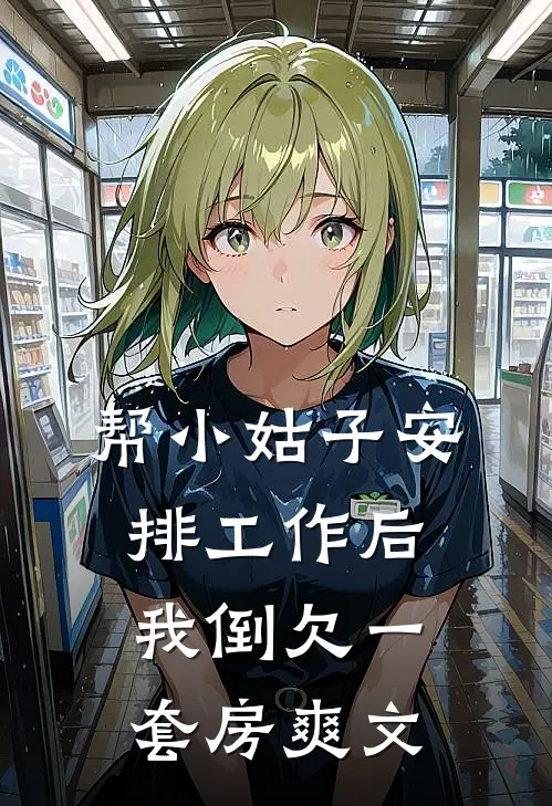 帮小姑子安排工作后，我倒欠一套房爽文
