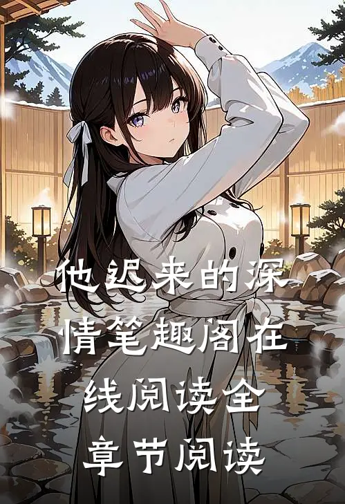 他迟来的深情笔趣阁在线阅读全章节阅读
