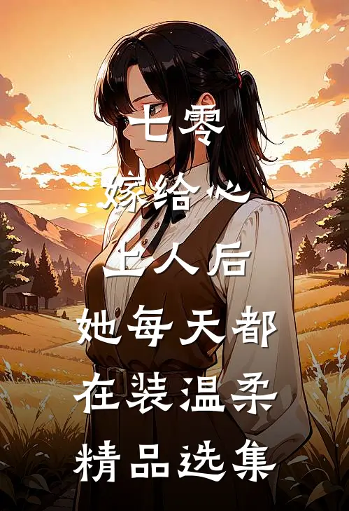 七零：嫁给心上人后，她每天都在装温柔精品选集