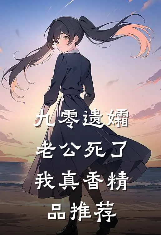九零遗孀，老公死了我真香精品推荐