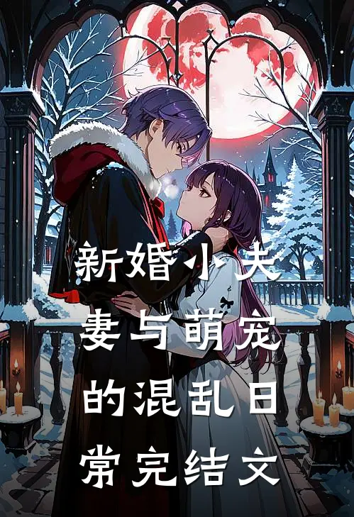 《新婚小夫妻与萌宠的混乱日常》完结文