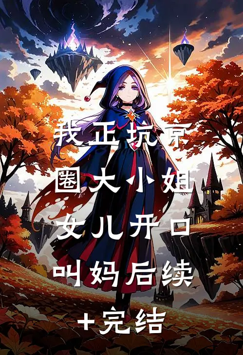 我正坑京圈大小姐，女儿开口叫妈后续+完结