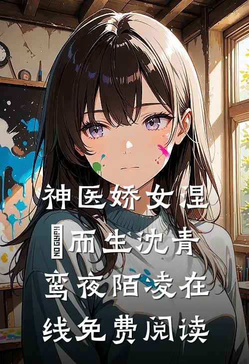 神医娇女涅槃而生 沈青鸾夜陌凌在线免费阅读