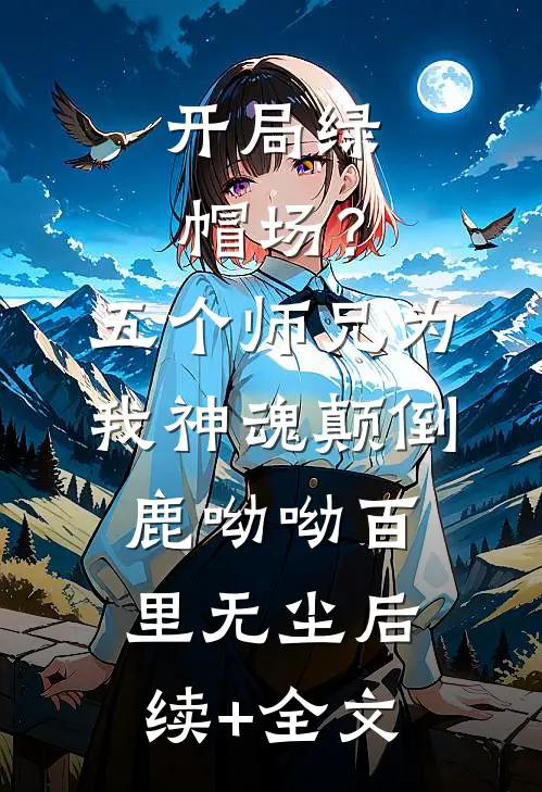 开局绿帽场？五个师兄为我神魂颠倒鹿呦呦百里无尘后续+全文