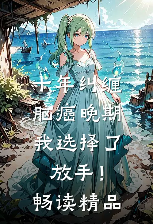 十年纠缠：脑癌晚期，我选择了放手！畅读精品